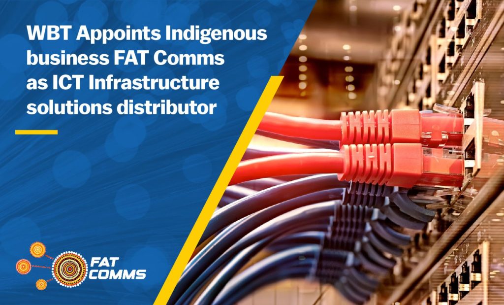 WBT Appoints Indigenous business FAT Comms as ICT Infrastructure solutions distributor